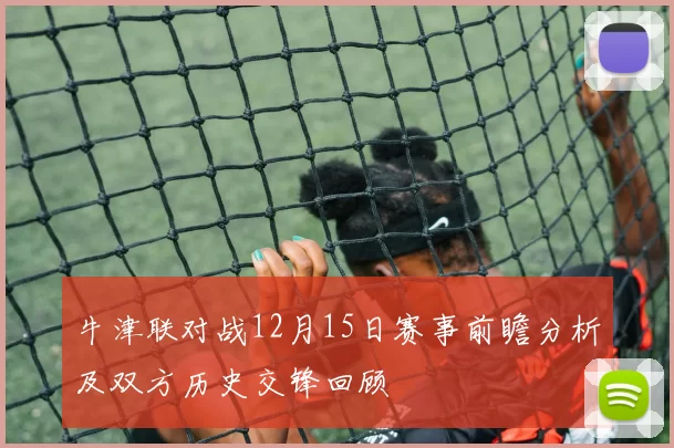 牛津联对战12月15日赛事前瞻分析及双方历史交锋回顾